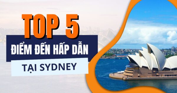 Khám phá 5 điểm tham quan hấp dẫn tại Sydney