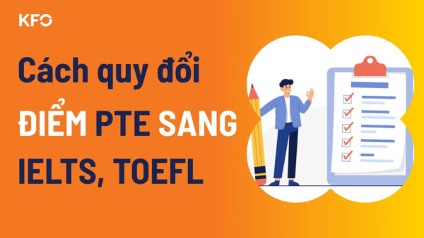 Hướng dẫn cách quy đổi PTE sang IELTS TOEFL chi tiết nhất